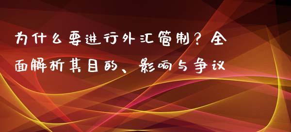 为什么要进行外汇管制？全面解析其目的、影响与争议_https://m.jnbaishite.cn_金融市场_第1张