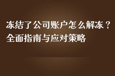 冻结了公司账户怎么解冻？全面指南与应对策略_https://m.jnbaishite.cn_金融市场_第1张