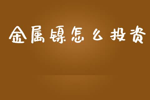 金属镍怎么投资_https://m.jnbaishite.cn_投资管理_第1张