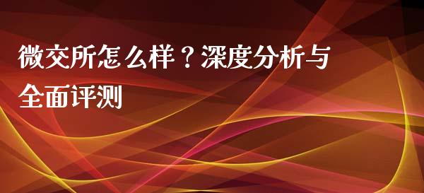 微交所怎么样？深度分析与全面评测_https://m.jnbaishite.cn_财经新闻_第1张
