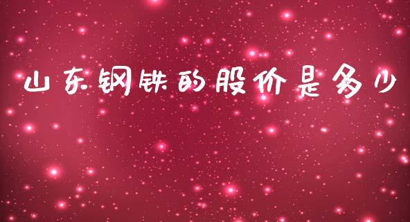 山东钢铁的股价是多少_https://m.jnbaishite.cn_金融市场_第1张