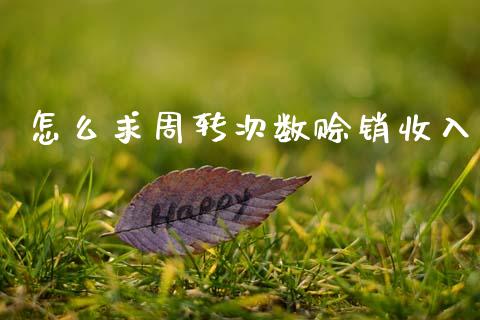 怎么求周转次数赊销收入_https://m.jnbaishite.cn_金融市场_第1张