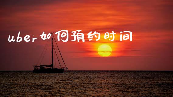 uber如何预约时间_https://m.jnbaishite.cn_财经新闻_第1张