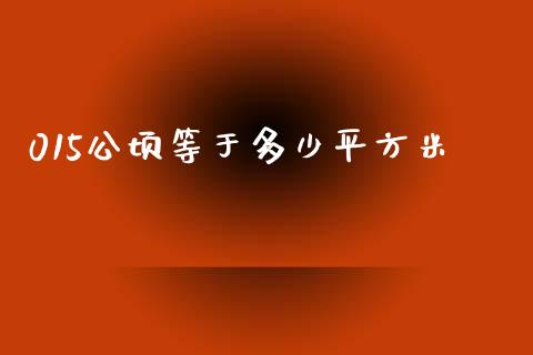 015公顷等于多少平方米_https://m.jnbaishite.cn_期货研报_第1张