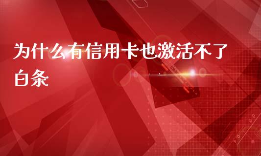 为什么有信用卡也激活不了白条_https://m.jnbaishite.cn_金融市场_第1张