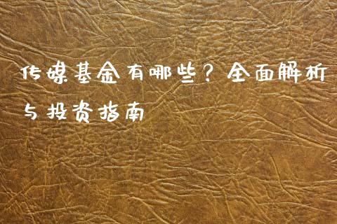 传媒基金有哪些?全面解析与投资指南_投资管理_第1张_财经新闻_投资管理_金融市场_期货研报 传媒基金有哪些?全面解析与投资指南_https://m.jnbaishite.cn_投资管理_第1张