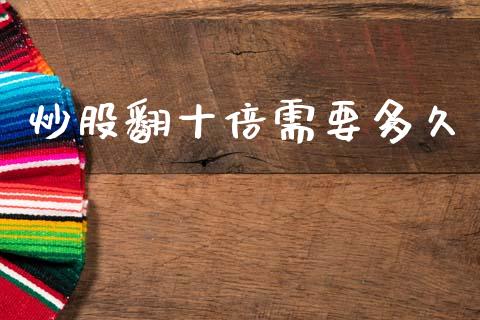 炒股翻十倍需要多久_https://m.jnbaishite.cn_期货研报_第1张