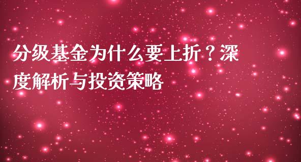 分级基金为什么要上折？深度解析与投资策略_https://m.jnbaishite.cn_金融市场_第1张