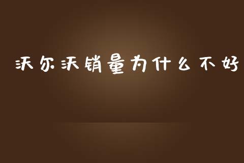 沃尔沃销量为什么不好_https://m.jnbaishite.cn_投资管理_第1张