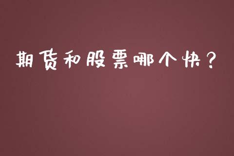 期货和股票哪个快？_https://m.jnbaishite.cn_投资管理_第1张