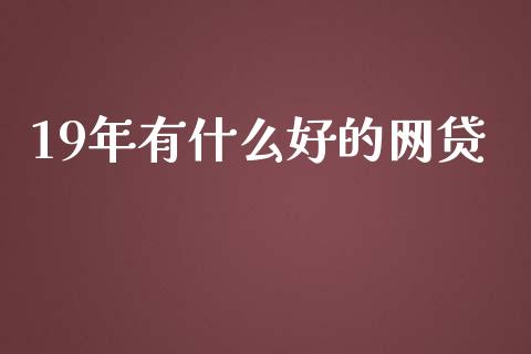 19年有什么好的网贷_https://m.jnbaishite.cn_金融市场_第1张