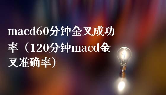 macd60分钟金叉成功率（120分钟macd金叉准确率）_https://m.jnbaishite.cn_期货研报_第1张