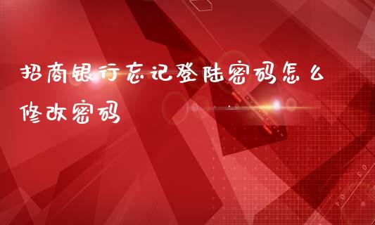 招商银行忘记登陆密码怎么修改密码_https://m.jnbaishite.cn_金融市场_第1张