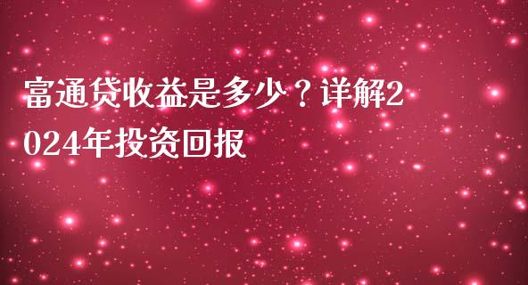富通贷收益是多少？详解2024年投资回报_https://m.jnbaishite.cn_投资管理_第1张