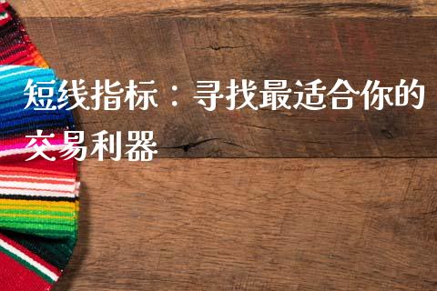 短线指标：寻找最适合你的交易利器_https://m.jnbaishite.cn_金融市场_第1张
