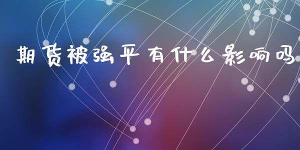 期货被强平有什么影响吗_https://m.jnbaishite.cn_金融市场_第1张