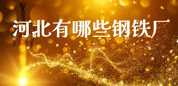 河北有哪些钢铁厂_https://m.jnbaishite.cn_金融市场_第1张