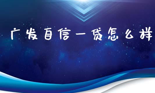 广发自信一贷怎么样_https://m.jnbaishite.cn_财经新闻_第1张