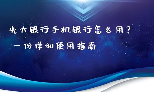 光大银行手机银行怎么用？ 一份详细使用指南_https://m.jnbaishite.cn_金融市场_第1张