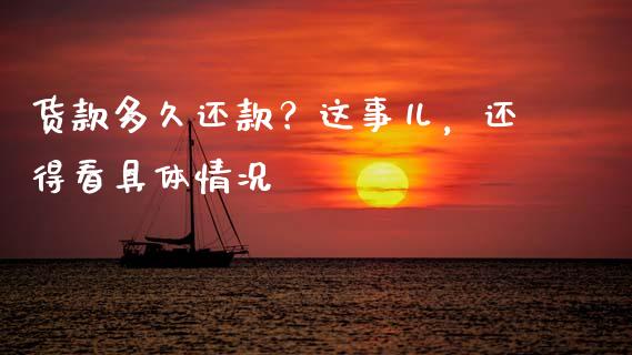货款多久还款？这事儿，还得看具体情况_https://m.jnbaishite.cn_投资管理_第1张