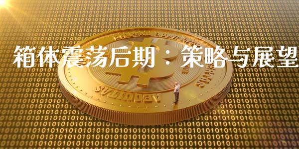 箱体震荡后期：策略与展望_https://m.jnbaishite.cn_金融市场_第1张