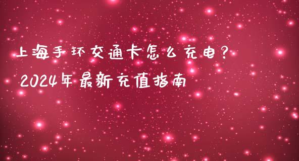 上海手环交通卡怎么充电？ 2024年最新充值指南_https://m.jnbaishite.cn_投资管理_第1张