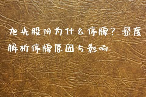 旭光股份为什么停牌？深度解析停牌原因与影响_https://m.jnbaishite.cn_财经新闻_第1张