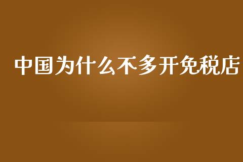 中国为什么不多开免税店_https://m.jnbaishite.cn_金融市场_第1张