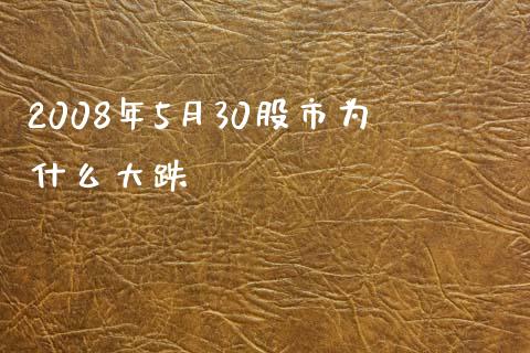 2008年5月30股市为什么大跌_https://m.jnbaishite.cn_期货研报_第1张