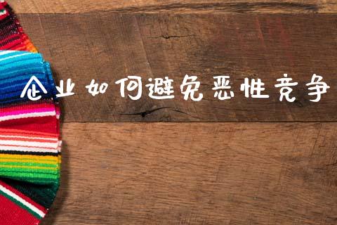 企业如何避免恶性竞争_https://m.jnbaishite.cn_财经新闻_第1张