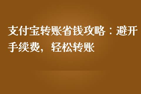 支付宝转账省钱攻略：避开手续费，轻松转账_https://m.jnbaishite.cn_财经新闻_第1张