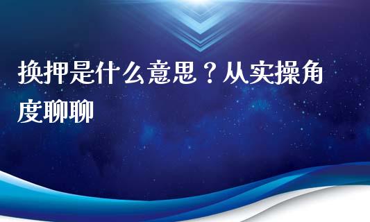 换押是什么意思？从实操角度聊聊_https://m.jnbaishite.cn_投资管理_第1张