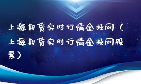 上海期货实时行情金投网（上海期货实时行情金投网股票）_https://m.jnbaishite.cn_期货研报_第1张