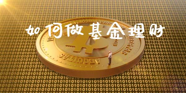 如何做基金理财_https://m.jnbaishite.cn_投资管理_第1张