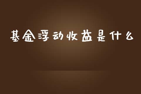 基金浮动收益是什么_https://m.jnbaishite.cn_期货研报_第1张