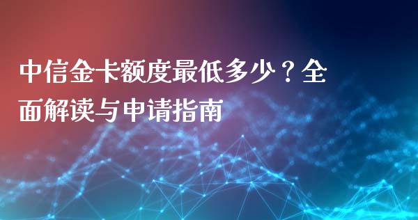 中信金卡额度最低多少?全面解读与申请指南_金融市场_第1张_财经新闻_投资管理_金融市场_期货研报 中信金卡额度最低多少?全面解读与申请指南_https://m.jnbaishite.cn_金融市场_第1张