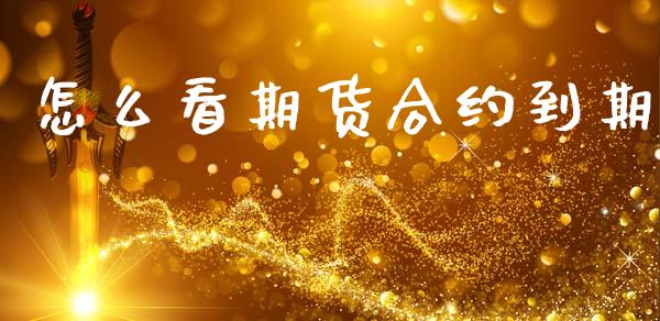 怎么看期货合约到期_https://m.jnbaishite.cn_期货研报_第1张