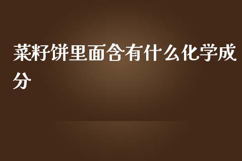菜籽饼里面含有什么化学成分_金融市场_第1张_财经新闻_投资管理_金融市场_期货研报 菜籽饼里面含有什么化学成分_https://m.jnbaishite.cn_金融市场_第1张