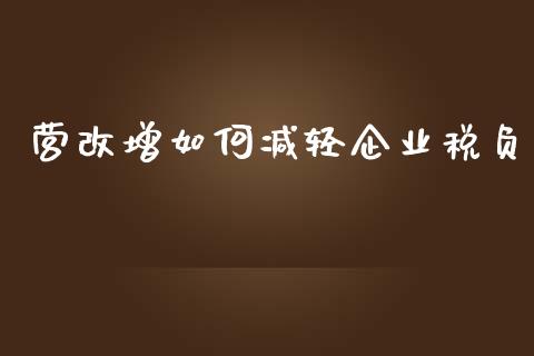 营改增如何减轻企业税负_https://m.jnbaishite.cn_金融市场_第1张