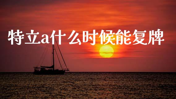 特立a什么时候能复牌_https://m.jnbaishite.cn_投资管理_第1张