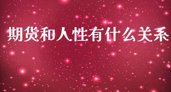 期货和人性有什么关系_https://m.jnbaishite.cn_投资管理_第1张