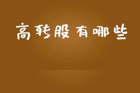 高转股有哪些_https://m.jnbaishite.cn_金融市场_第1张