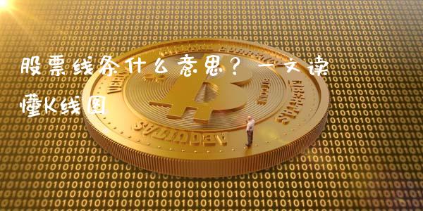 股票线条什么意思？一文读懂K线图_https://m.jnbaishite.cn_期货研报_第1张