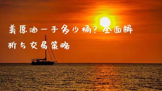 美原油一手多少桶？全面解析与交易策略_https://m.jnbaishite.cn_期货研报_第1张
