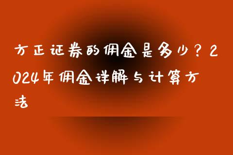 方正证券的佣金是多少？2024年佣金详解与计算方法_https://m.jnbaishite.cn_金融市场_第1张
