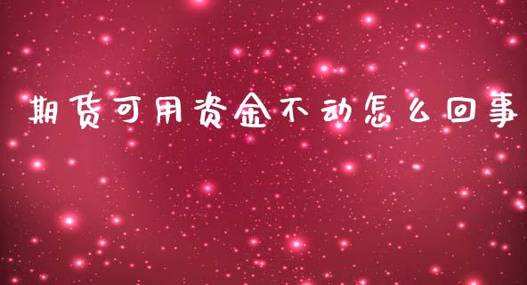 期货可用资金不动怎么回事_https://m.jnbaishite.cn_财经新闻_第1张