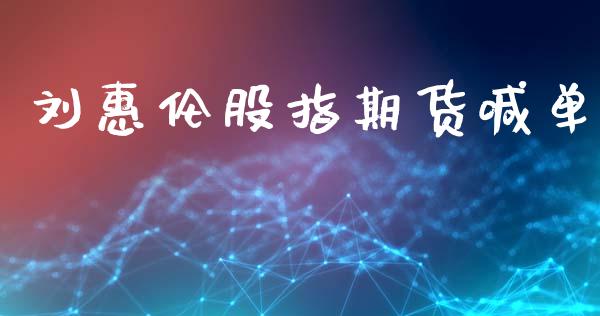 刘惠伦股指期货喊单_https://m.jnbaishite.cn_期货研报_第1张