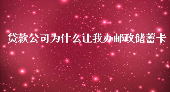 贷款公司为什么让我办邮政储蓄卡_https://m.jnbaishite.cn_投资管理_第1张