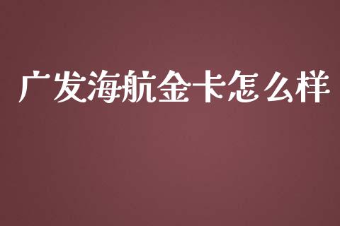 广发海航金卡怎么样_https://m.jnbaishite.cn_投资管理_第1张