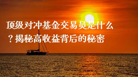 顶级对冲基金交易员是什么？揭秘高收益背后的秘密_https://m.jnbaishite.cn_金融市场_第1张